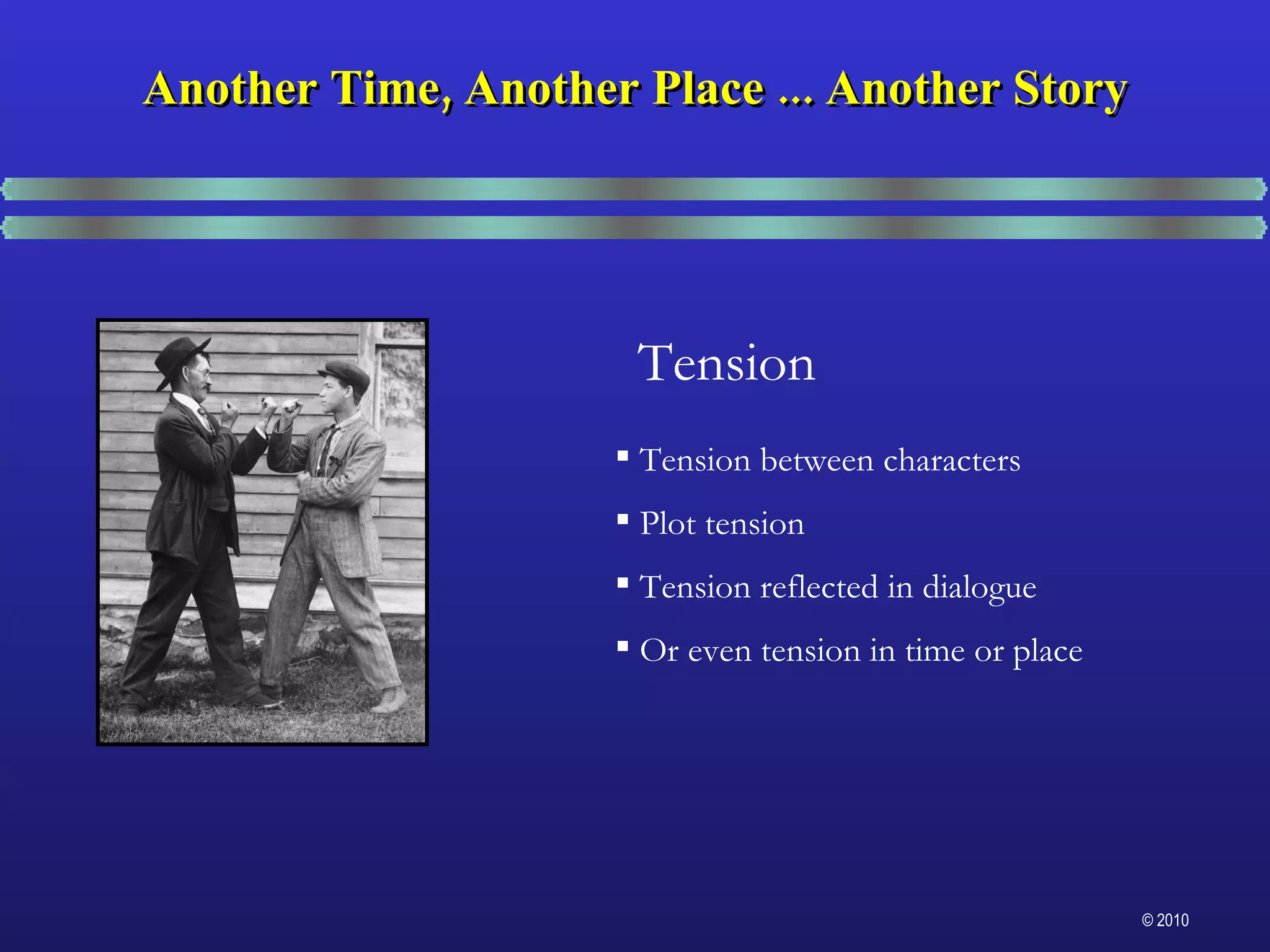 Another Time, Another Place ... Another Story Tension Tension between characters  Plot tension Tension reflected in dialogue Or even tension in time or place 