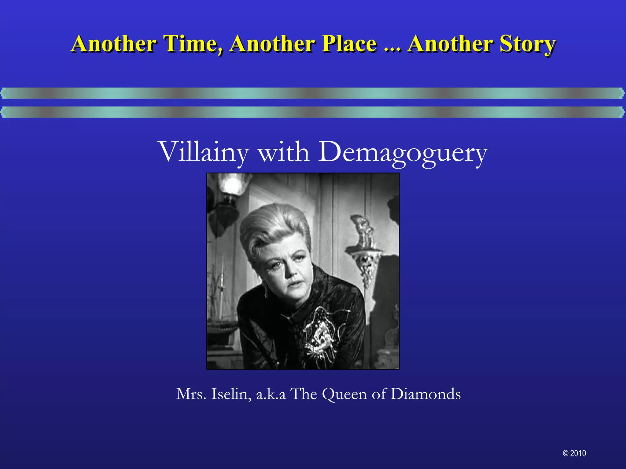 Another Time, Another Place ... Another Story Mrs. Iselin, a.k.a The Queen of Diamonds Villainy with Demagoguery 