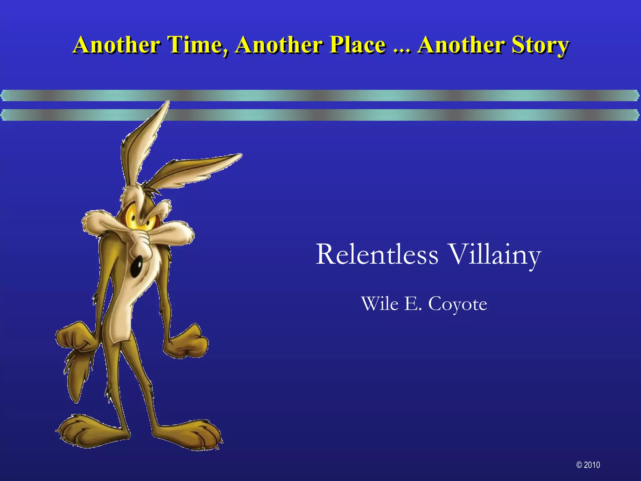 Another Time, Another Place ... Another Story Relentless Villainy Wile E. Coyote 