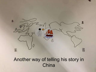 Another way of telling his story in
China
 