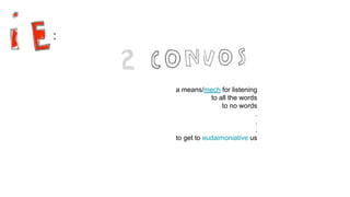 a means/mech for listening
to all the words
to no words
.
.
.
to get to eudaimoniative us
 