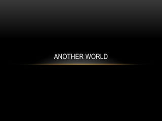 ANOTHER WORLD
 