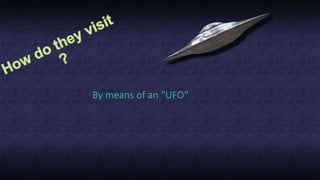 By means of an “UFO”
 