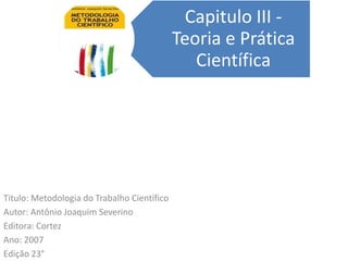 Titulo: Metodologia do Trabalho Científico Autor: Antônio Joaquim Severino Editora: Cortez Ano: 2007 Edição 23° 