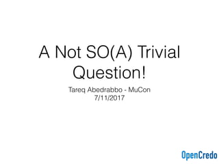 A Not SO(A) Trivial
Question!
Tareq Abedrabbo - MuCon
7/11/2017
 