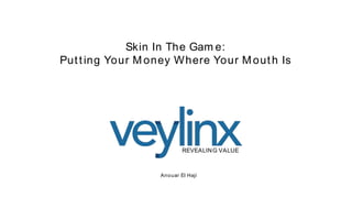 Anouar El Haji
REVEALING VALUE
Skin In The Gam e:
Putting Your Money Where Your Mouth Is
 