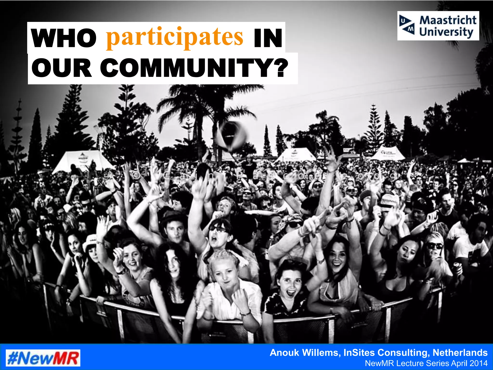 WHO IN
OUR COMMUNITY?
participates
Anouk Willems, InSites Consulting, Netherlands
NewMR Lecture Series April 2014
 
