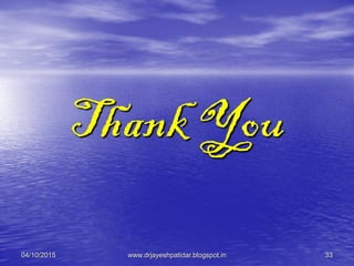 Thank You
04/10/2015 www.drjayeshpatidar.blogspot.in 33
 