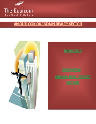 www.thequicom.com




AN OUTLOOK ON INDIAN REALTY SECTOR




                         INDIA 2012




                        OVERVIEW
                    INDIAN REAL ESTATE
                         SECTOR
 