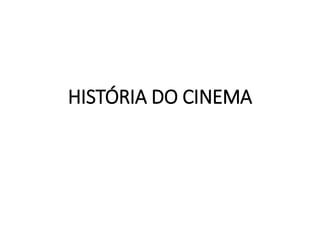 HISTÓRIA DO CINEMA
 