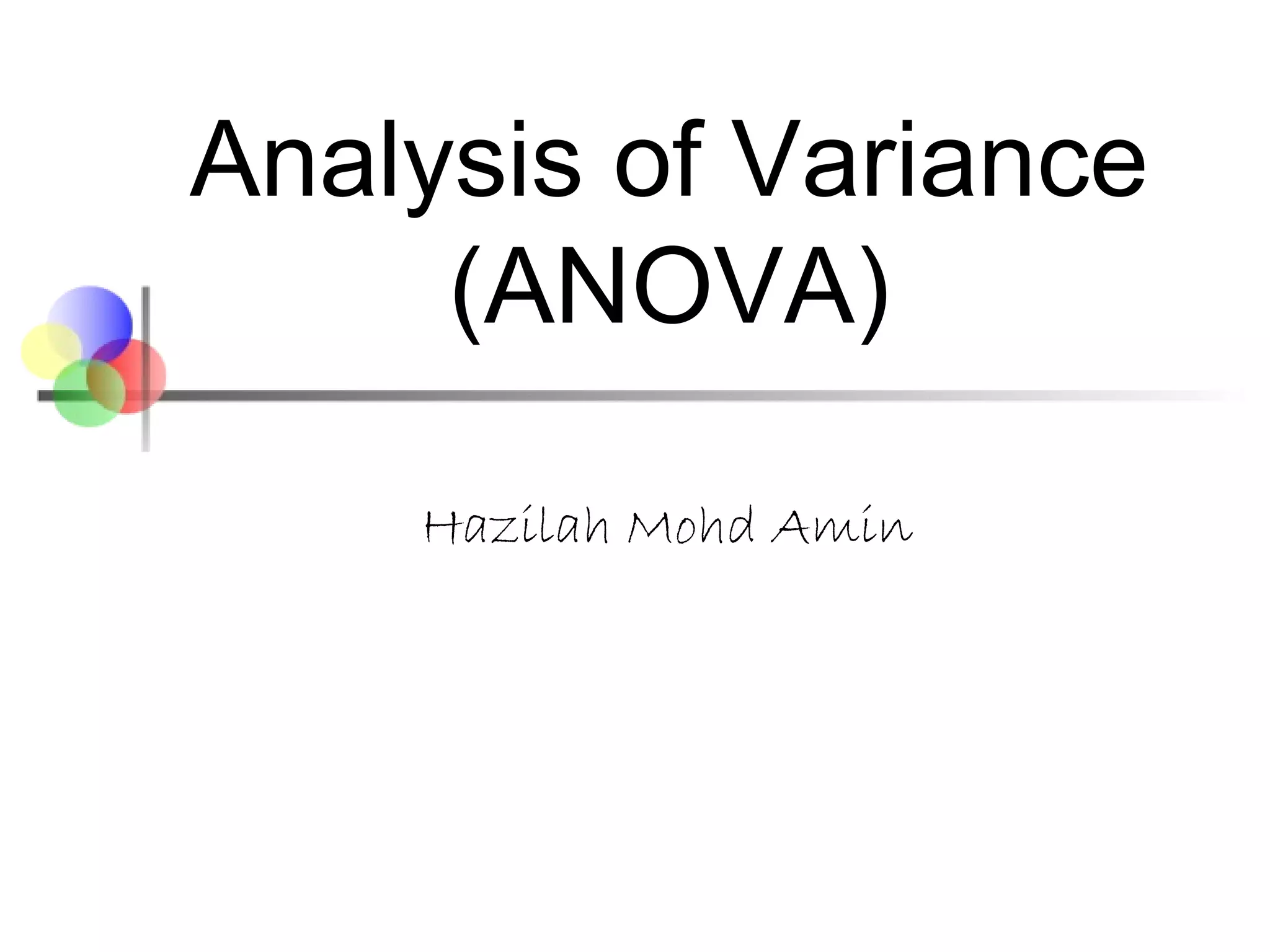 Hazilah Mohd Amin Analysis of Variance (ANOVA) 