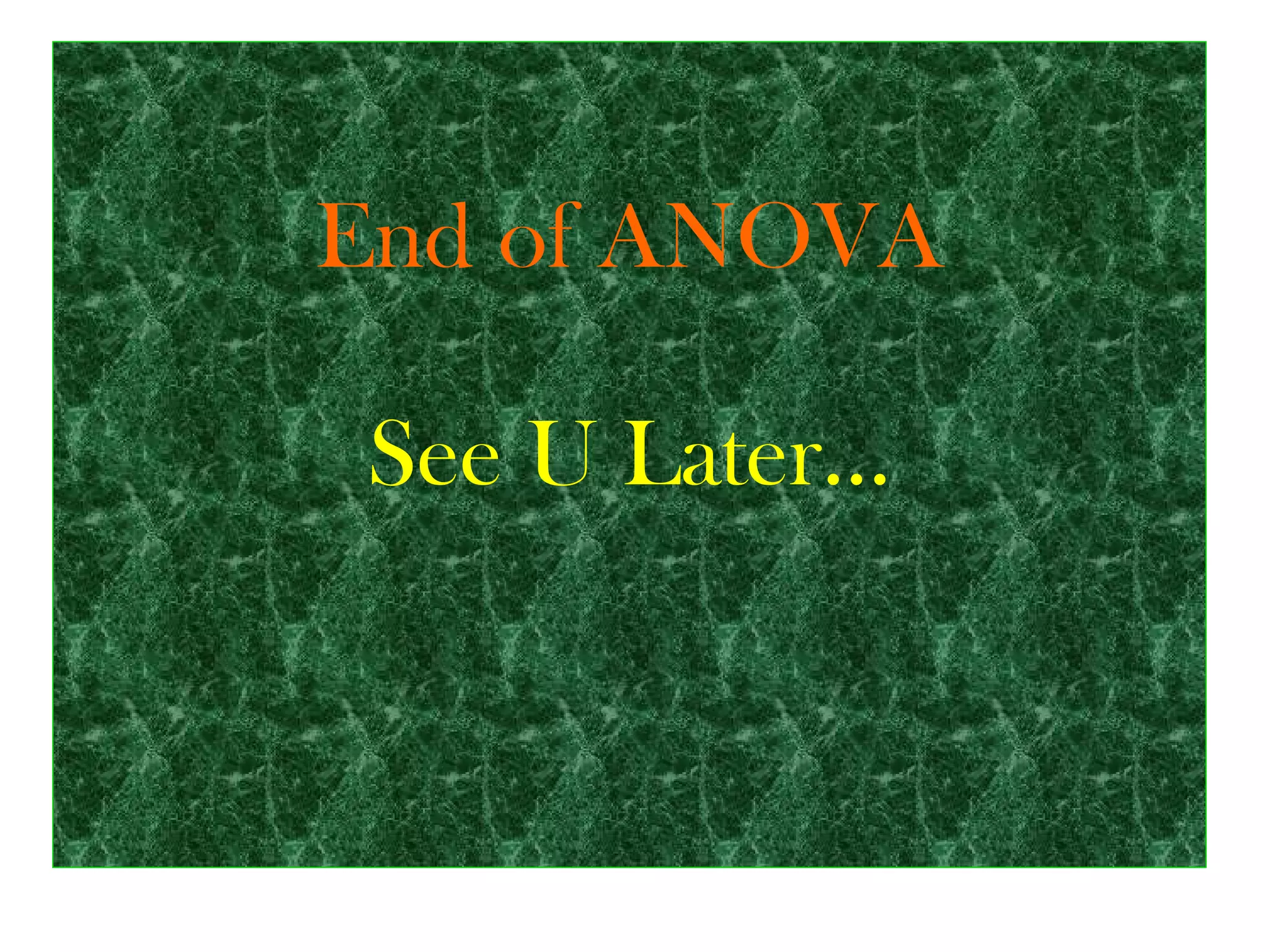 End of ANOVA See U Later… 
