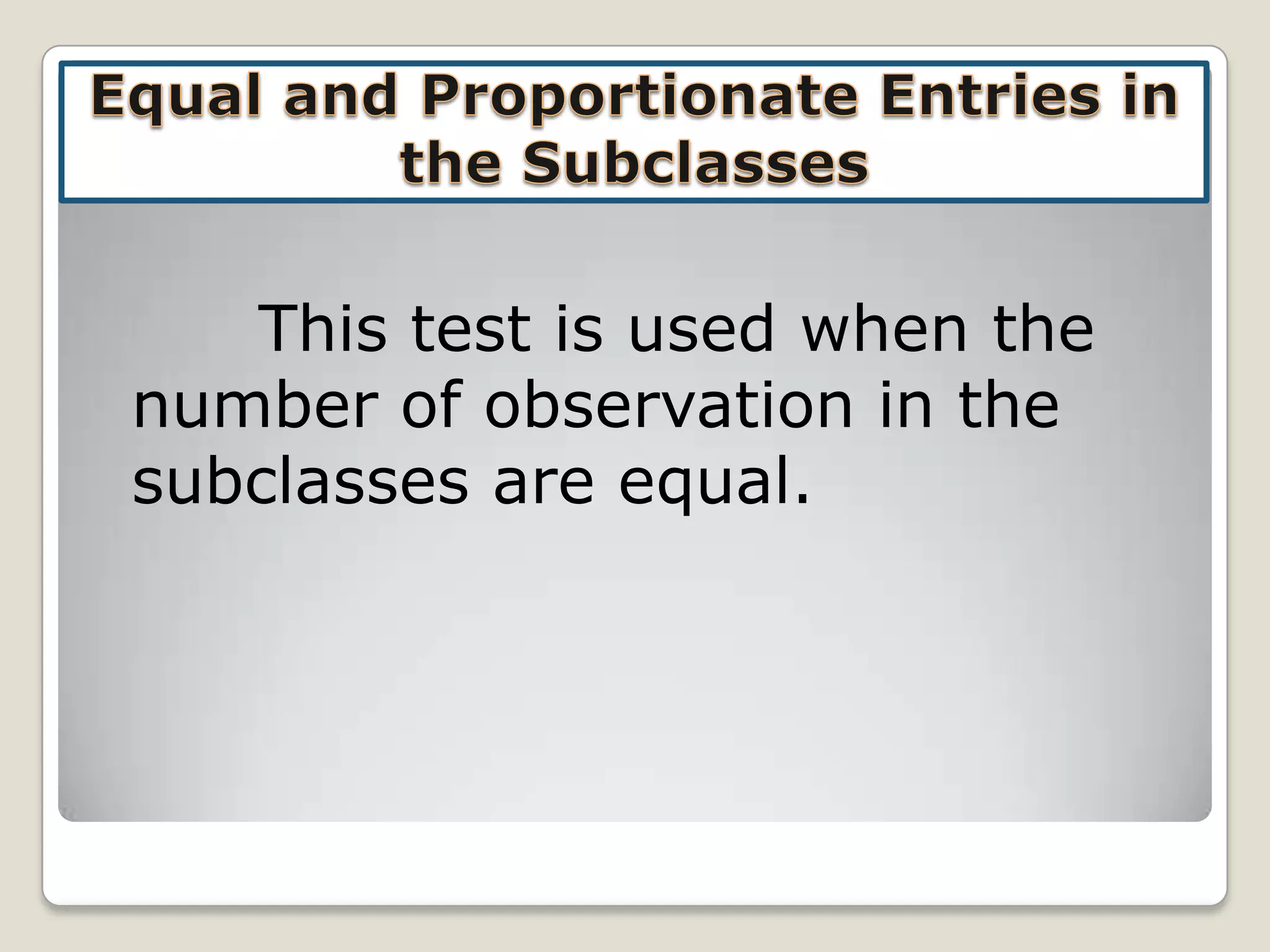 This test is used when the
number of observation in the
subclasses are equal.

 