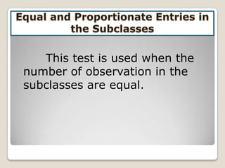 This test is used when the
number of observation in the
subclasses are equal.

 