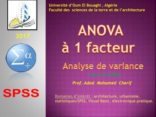 Université d’Oum El Bouaghi , Algérie
Faculté des sciences de la terre et de l’architecture
Prof. Adad Mohamed Cherif
2017
( One-way ANOVA)
 