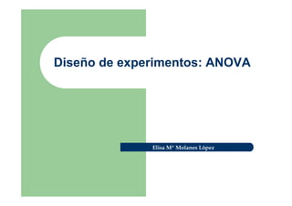 Diseño de experimentos: ANOVA
Elisa Mª Molanes López
 