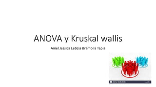 ANOVA y Kruskal wallis
Aniel Jessica Leticia Brambila Tapia
 