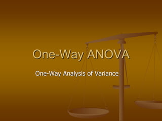 One-Way ANOVA
One-Way Analysis of Variance
 
