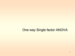 One way Single factor ANOVA 
13 
 