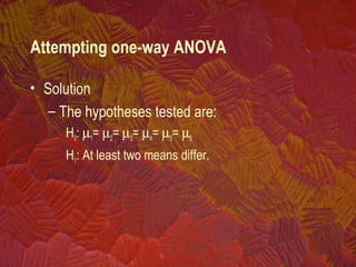• Solution
– The hypotheses tested are:
H0: µ1= µ2= µ3= µ4= µ5= µ6
H1: At least two means differ.
Attempting one-way ANOVA
 