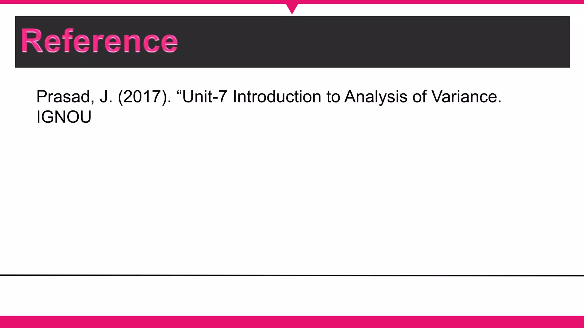 Prasad, J. (2017). “Unit-7 Introduction to Analysis of Variance.
IGNOU