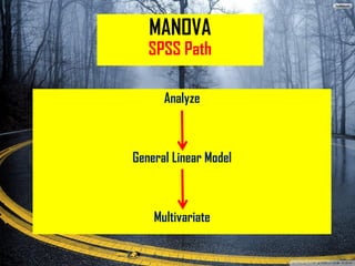 MANOVA
SPSS Path
Analyze
General Linear Model
Multivariate
 