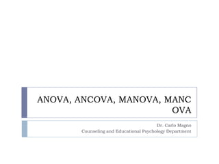 ANOVA, ANCOVA, MANOVA, MANCOVA Dr. Carlo Magno Counseling and Educational Psychology Department 