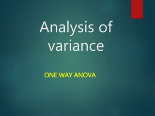 Analysis of
variance
ONE WAY ANOVA
 