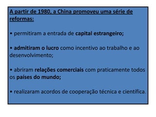 A partir de 1980, a China promoveu uma série de reformas: permitiram a entrada de capital estrangeiro;