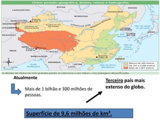 Atualmente Terceiro país mais extenso do globo.Mais de 1 bilhão e 300 milhões de pessoas.Superfície de 9,6 milhões de km².