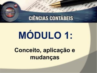 MÓDULO 1: 
Conceito, aplicação e 
mudanças 
 