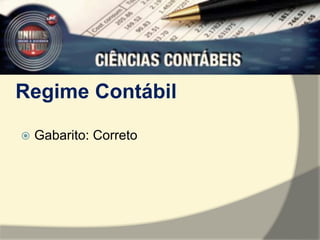 Regime Contábil 
 Gabarito: Correto 
 
