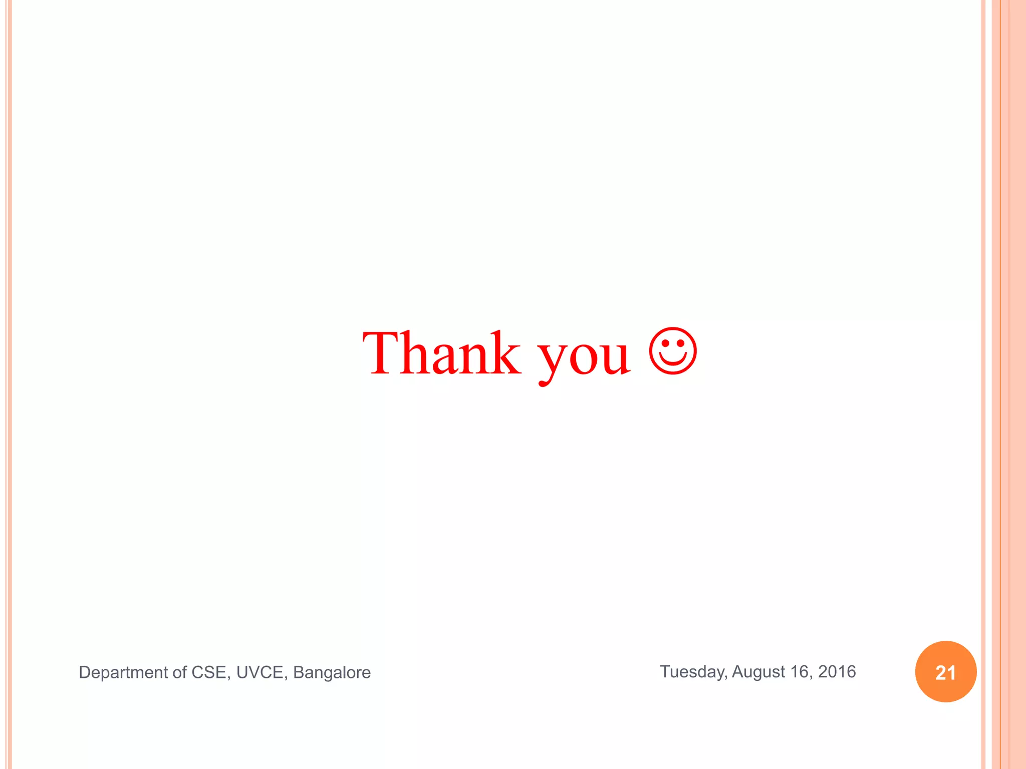 Thank you 
21Tuesday, August 16, 2016Department of CSE, UVCE, Bangalore
 
