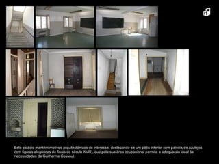 Este palácio mantém motivos arquitectónicos de interesse, destacando-se um pátio interior com painéis de azulejos com figuras alegóricas de finais do século XVIII), que pela sua àrea ocupacional permite a adequação ideal às necessidades da Guilherme Cossoul. 