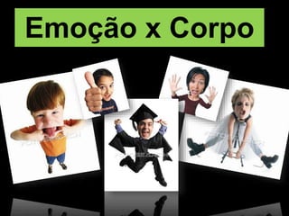 Emoção x Corpo
 