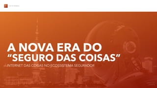 VECTO MOBILE
VERSÃO 1.0.1
19/09/2018
A NOVA ERA DO
“SEGURO DAS COISAS”
INTERNET DAS COISAS NO ECOSSISTEMA SEGURADOR
 