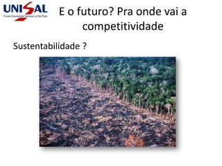 Sustentabilidade ?
E o futuro? Pra onde vai a
competitividade
 