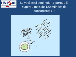 Se você está aqui hoje, é porque já
superou mais de 120 milhões de
concorrentes !!
 