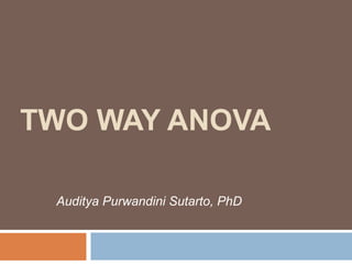 TWO WAY ANOVA
Auditya Purwandini Sutarto, PhD
 