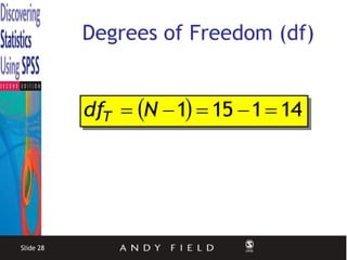 Degrees of Freedom (df)


           dfT  N  1  15  1  14




Slide 28
 