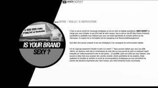 NOTRE   OFFRE - VEILLE / E-RÉPUTATION


                ‣ Que ce soit en amont de l’amorçage stratégique ou lors de votre vie digitale quotidienne, ANOV AGENCY se
                charge pour vous d’étudier ce que dit le web de votre marque. Que ce soit sur des KPI (Key Points of Interest)
                quantitatifs ou qualitatifs nous réalisons pour vous une étude approfondie du verbatim généré par les
                internautes. Ce support est un formidable outil de retargeting et de Recherche&Développement.

                Vous allez ainsi pouvoir proposer le bon axe stratégique à vos campagnes de communication digitale.


                ‣ Il ne s’agit pas seulement d’étudier le web à un instant T ! Nous pouvons réaliser pour vous une veille
                «Alerte» sur plusieurs mots clés et combinaisons de mots clés qui vous permet de partir en weekend l’esprit
                tranquille car malheureusement le web ne dort jamais... En parallèle, grâce aux outils que nous utilisons, nous
                pouvons à dates ﬁxes vous proposer des «carnets conseils» (étude quantitative de vos analytics, étude
                qualitative de tonalités du verbatim et carnet de recommandations stratégiques) qui vous permettront de
                prendre des décisions importantes pour votre marque, pour votre entreprise et pour vos produits.
 