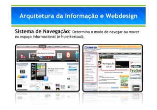 Arquitetura da Informação e Webdesign

Sistema de Navegação: Determina o modo de navegar ou mover
no espaço Informacional (e hipertextual).
 