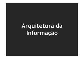 Arquitetura da
 Informação
 