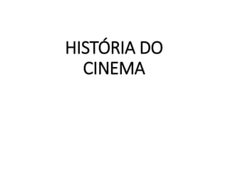 HISTÓRIA DO
CINEMA
 