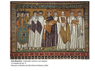 Arte Bizantina - Imperador Justino e seu séquito
1ª metade do séc. V
Mosaico na Basílica de São Vital em Ravena, Itália
 