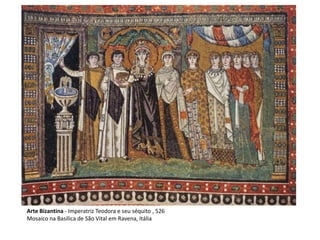 Arte Bizantina - Imperatriz Teodora e seu séquito , 526
Mosaico na Basílica de São Vital em Ravena, Itália
 
