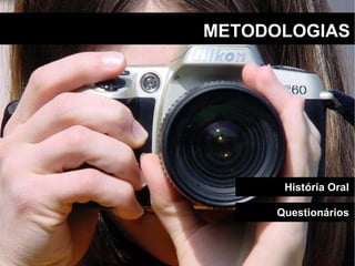 METODOLOGIAS História Oral Questionários 