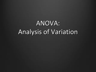 ANOVA:ANOVA:
Analysis of VariationAnalysis of Variation
 