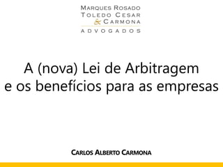 A (nova) Lei de Arbitragem
e os benefícios para as empresas
CARLOS ALBERTO CARMONA
 