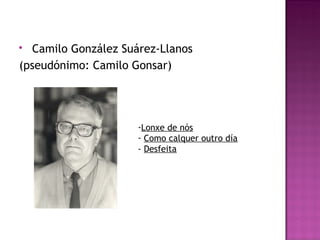  Camilo González Suárez-Llanos
(pseudónimo: Camilo Gonsar)
-Lonxe de nós
- Como calquer outro día
- Desfeita
 